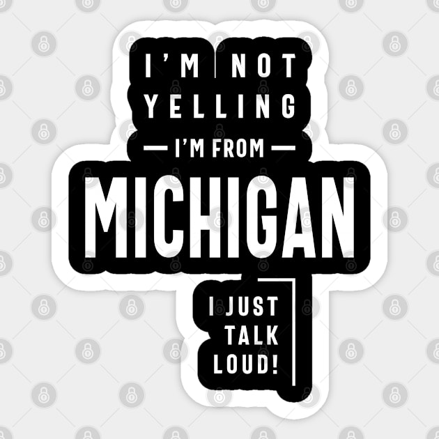 I'm Not Yelling! I'm From Michigan I Just Talk Loud! Sticker by cidolopez
